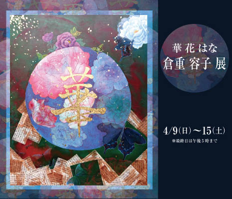 ― 華 花 はな ―　倉重 容子 展 ｜ Yoko Kurasige Exhibition