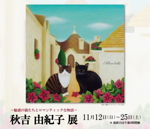 秋吉由纪子油画展　－ 迷人的猫咪和浪漫的故事 － ｜ Yukiko Akiyoshi Exhibition