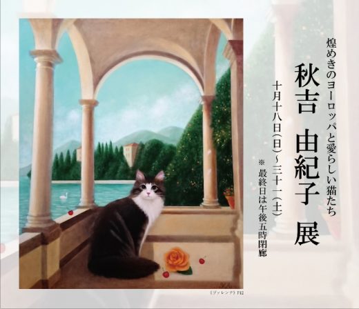 秋吉 由紀子 展　― 煌めきのヨーロッパと愛らしい猫たち ― ｜ Yukiko Akiyoshi Exhibition