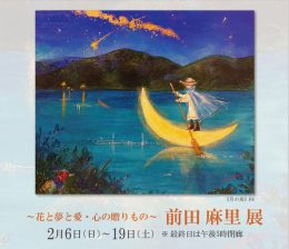 前田 麻里 展　― 花と夢と愛・心の贈りもの ― ｜ Mari Maeda Exhibition